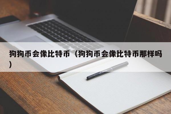 狗狗币会像比特币(狗狗币会像比特币那样吗)
