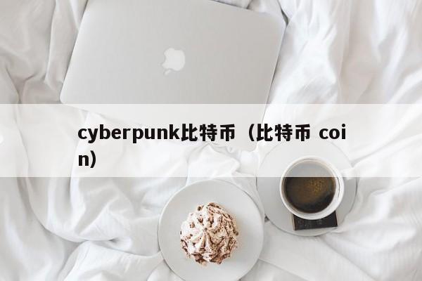 cyberpunk比特币(比特币 coin)