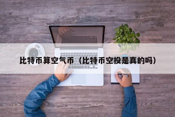 比特币算空气币(比特币空投是真的吗)
