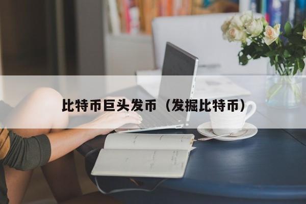 比特币巨头发币(发掘比特币)