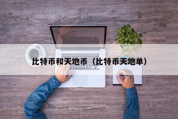 比特币和天地币(比特币天地单)
