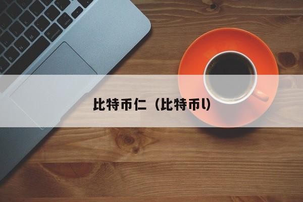 比特币仁(比特币l)