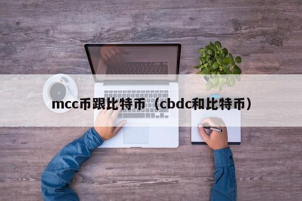 mcc币跟比特币(cbdc和比特币)