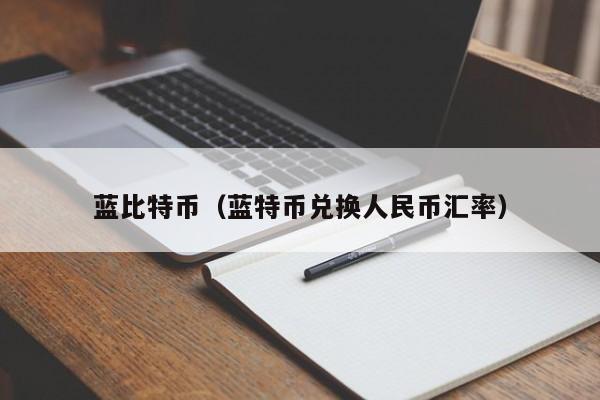 蓝比特币(蓝特币兑换人民币汇率)